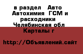  в раздел : Авто » Автохимия, ГСМ и расходники . Челябинская обл.,Карталы г.